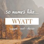 Names Like Wyatt (Rugged, Cool & Classic)
