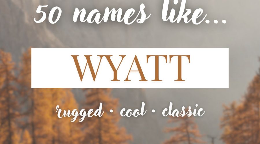 Names Like Wyatt (Rugged, Cool & Classic)