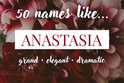 Names Like Anastasia (Grand, Elegant & Dramatic)