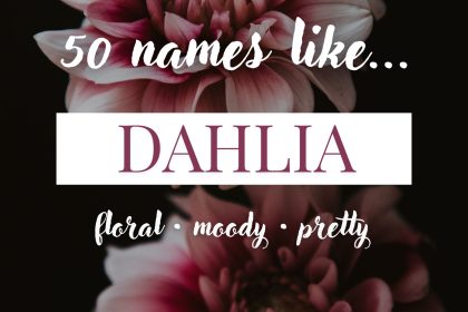 Names Like Dahlia (Floral, Moody & Pretty)