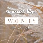 Names Like Wrenley (Soft, Boho & Modern)