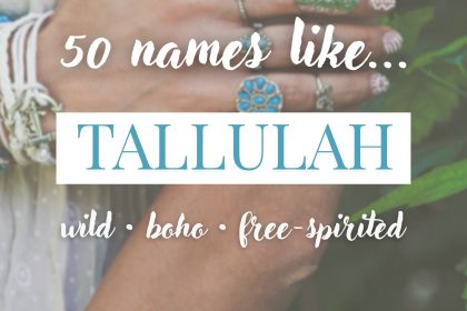 Names Like Tallulah (Wild, Boho & Free-Spirited )