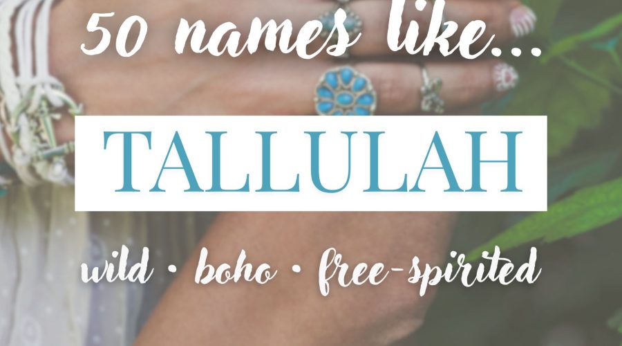 Names Like Tallulah (Wild, Boho & Free-Spirited )