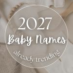 The Baby Names of 2027 (Soft, Vintage, Nature-Inspired & More)