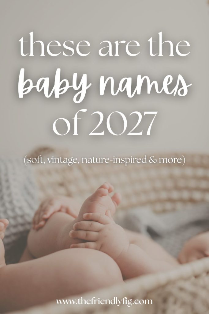 The Baby Names of 2027 (Soft, Vintage, Nature-Inspired & More)