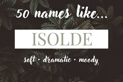 Names Like Isolde (Soft, Dramatic & Moody)