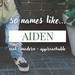 Names Like Aiden (Cool, Modern & Approachable)