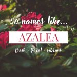 Names Like Azalea (Fresh, Floral & Vibrant)