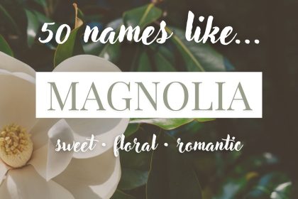 Names Like Magnolia (Sweet, Floral & Romantic)